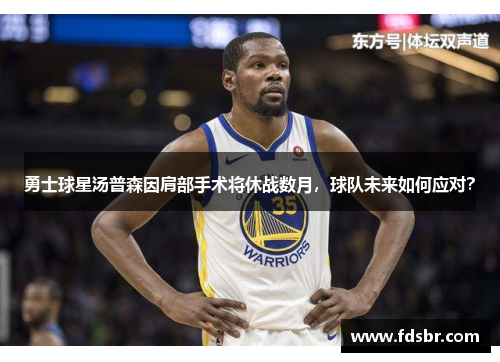 勇士球星汤普森因肩部手术将休战数月，球队未来如何应对？