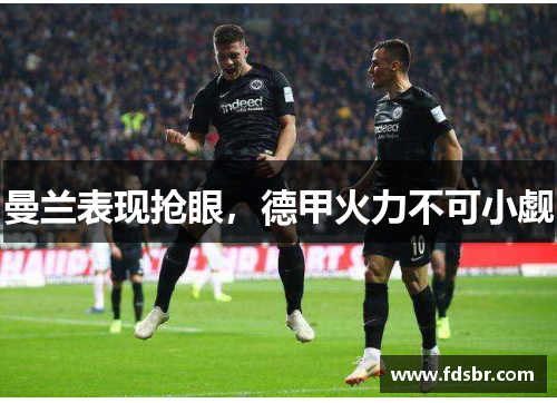 曼兰表现抢眼，德甲火力不可小觑