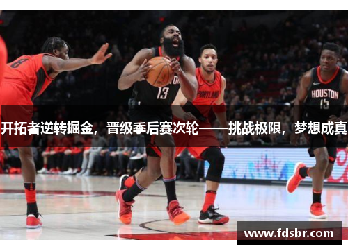 开拓者逆转掘金，晋级季后赛次轮——挑战极限，梦想成真