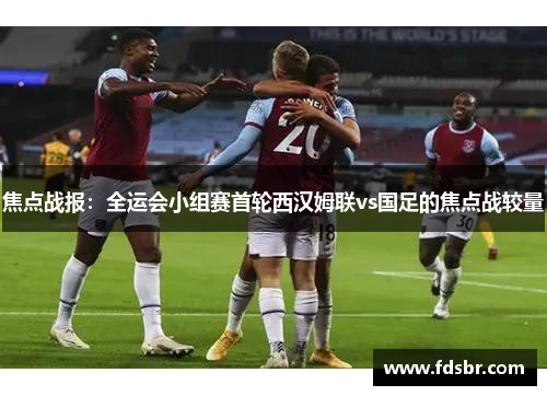 焦点战报：全运会小组赛首轮西汉姆联vs国足的焦点战较量